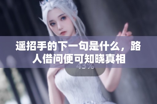 遥招手的下一句是什么，路人借问便可知晓真相