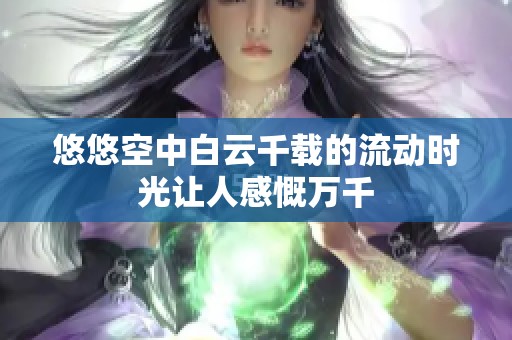悠悠空中白云千载的流动时光让人感慨万千
