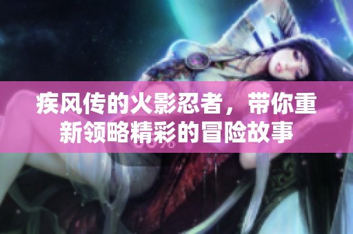 疾风传的火影忍者，带你重新领略精彩的冒险故事