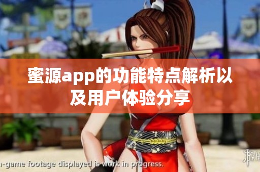 蜜源app的功能特点解析以及用户体验分享