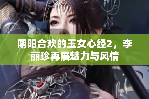 阴阳合欢的玉女心经2，李丽珍再展魅力与风情