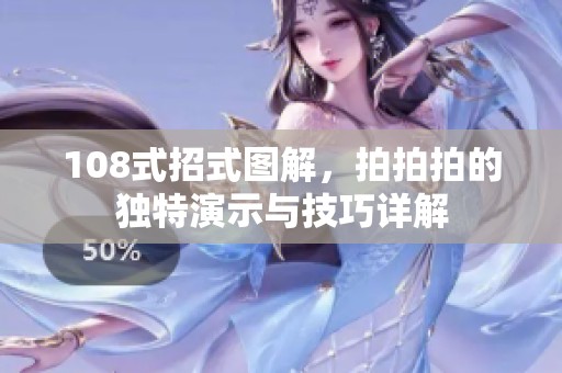 108式招式图解，拍拍拍的独特演示与技巧详解