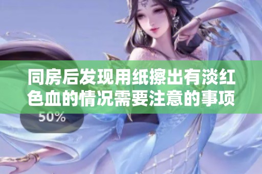 同房后发现用纸擦出有淡红色血的情况需要注意的事项