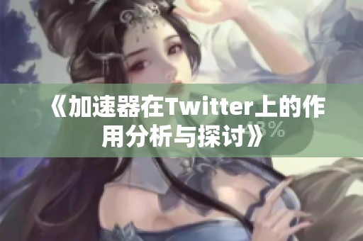 《加速器在Twitter上的作用分析与探讨》