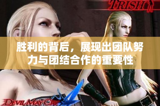 胜利的背后，展现出团队努力与团结合作的重要性
