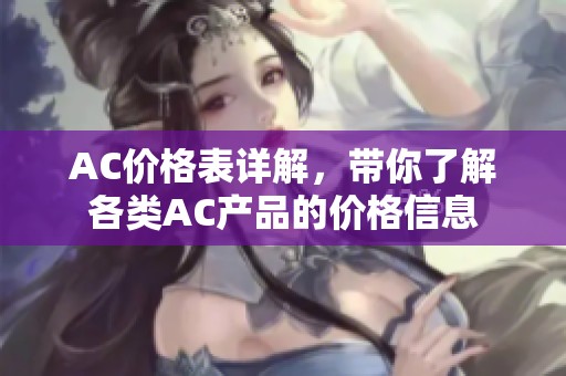 AC价格表详解，带你了解各类AC产品的价格信息