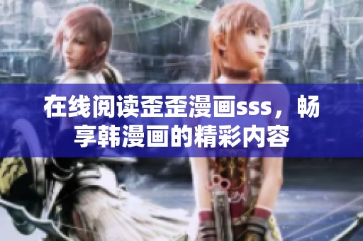 在线阅读歪歪漫画sss，畅享韩漫画的精彩内容
