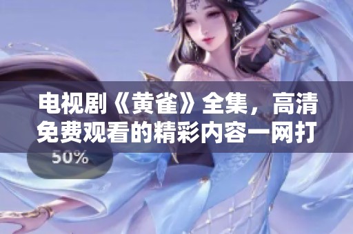 电视剧《黄雀》全集，高清免费观看的精彩内容一网打尽