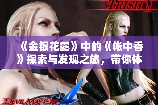 《金银花露》中的《帐中香》探索与发现之旅，带你体验自然的奇妙滋味