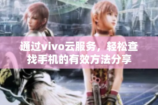 通过vivo云服务，轻松查找手机的有效方法分享
