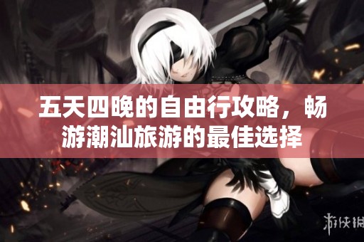 五天四晚的自由行攻略，畅游潮汕旅游的最佳选择