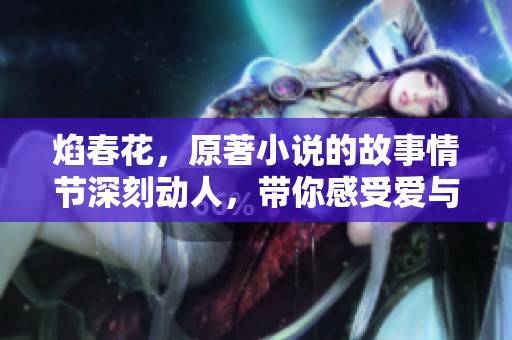 焰春花，原著小说的故事情节深刻动人，带你感受爱与痛的交织