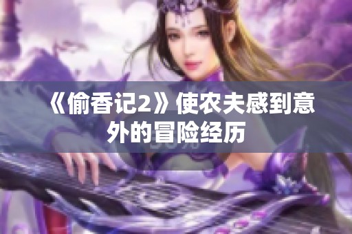 《偷香记2》使农夫感到意外的冒险经历