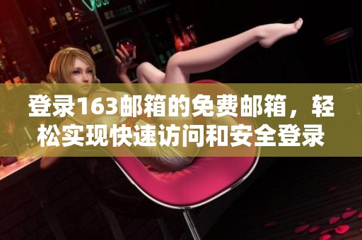 登录163邮箱的免费邮箱，轻松实现快速访问和安全登录