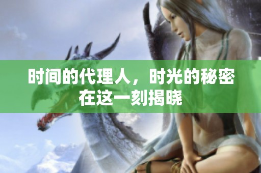 时间的代理人，时光的秘密在这一刻揭晓