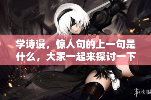 学诗谩，惊人句的上一句是什么，大家一起来探讨一下吧