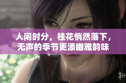人闲时分，桂花悄然落下，无声的季节更添幽雅韵味