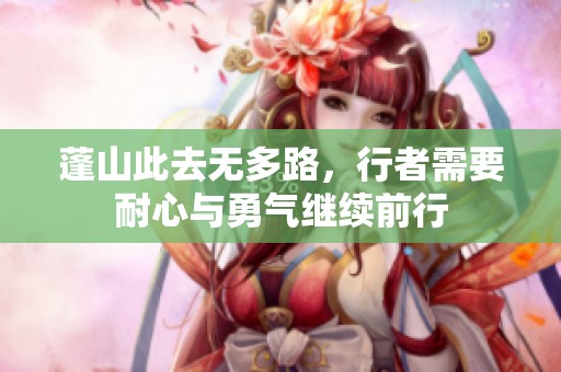 蓬山此去无多路，行者需要耐心与勇气继续前行
