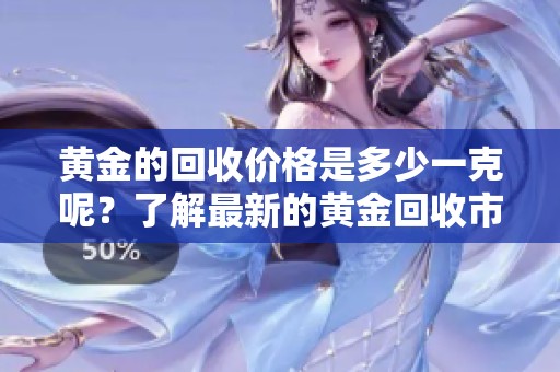 黄金的回收价格是多少一克呢？了解最新的黄金回收市场行情。