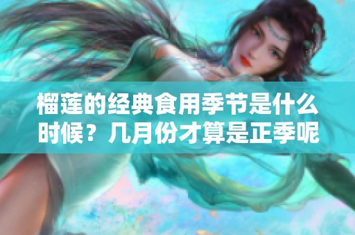 榴莲的经典食用季节是什么时候？几月份才算是正季呢？