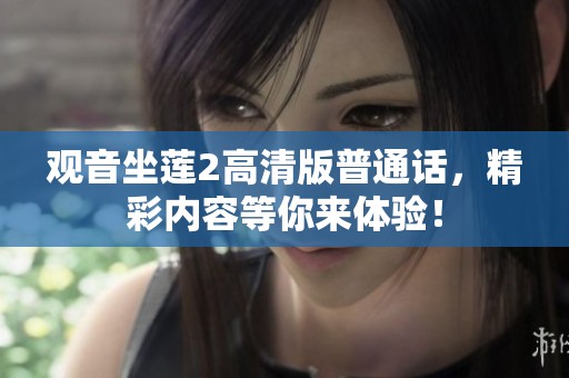 观音坐莲2高清版普通话，精彩内容等你来体验！