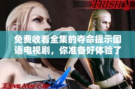 免费收看全集的夺命提示国语电视剧，你准备好体验了吗