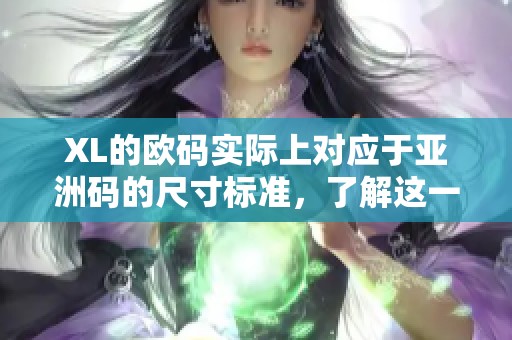 XL的欧码实际上对应于亚洲码的尺寸标准，了解这一点很重要