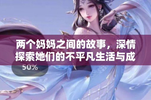 两个妈妈之间的故事，深情探索她们的不平凡生活与成长。