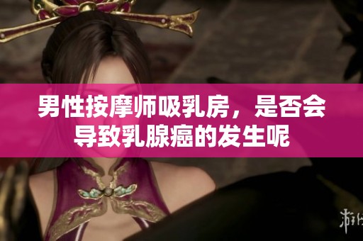 男性按摩师吸乳房，是否会导致乳腺癌的发生呢