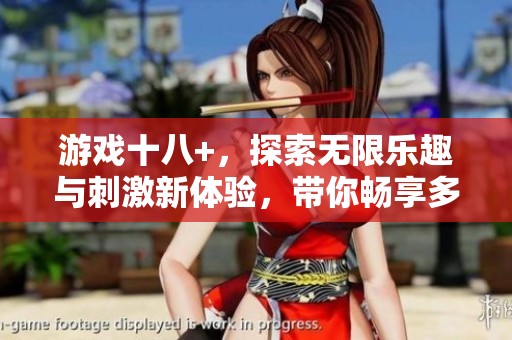 游戏十八+，探索无限乐趣与刺激新体验，带你畅享多样玩法的世界！