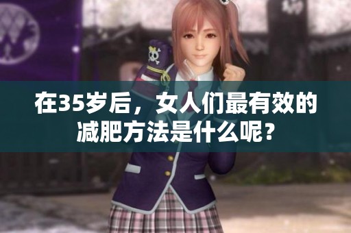 在35岁后，女人们最有效的减肥方法是什么呢？