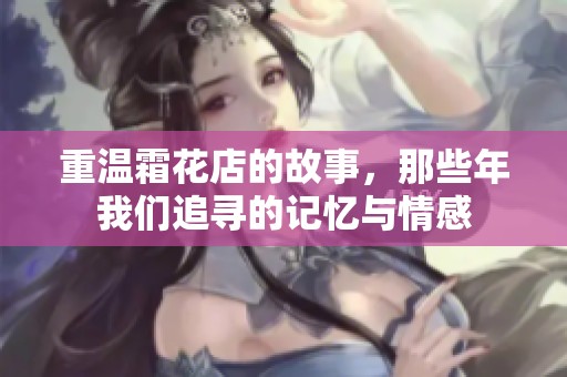 重温霜花店的故事，那些年我们追寻的记忆与情感