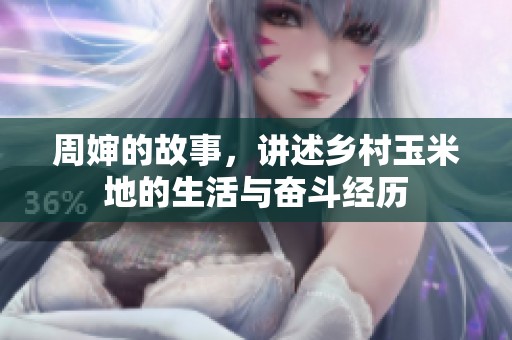 周婶的故事，讲述乡村玉米地的生活与奋斗经历