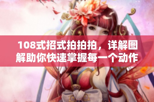 108式招式拍拍拍，详解图解助你快速掌握每一个动作