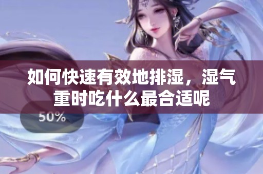 如何快速有效地排湿，湿气重时吃什么最合适呢