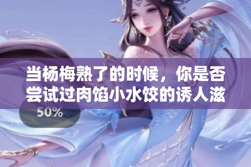 当杨梅熟了的时候，你是否尝试过肉馅小水饺的诱人滋味？