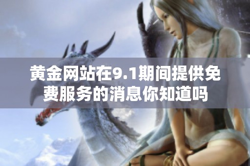 黄金网站在9.1期间提供免费服务的消息你知道吗