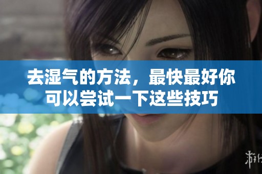 去湿气的方法，最快最好你可以尝试一下这些技巧