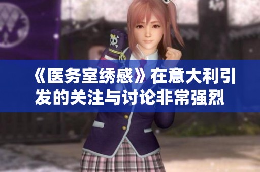 《医务室绣感》在意大利引发的关注与讨论非常强烈