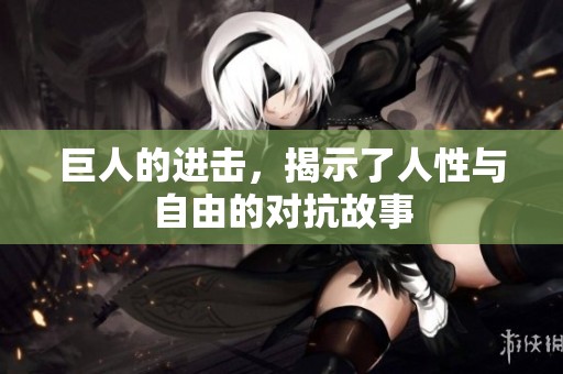 巨人的进击，揭示了人性与自由的对抗故事