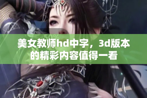 美女教师hd中字，**版本的精彩内容值得一看