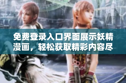 免费登录入口界面展示妖精漫画，轻松获取精彩内容尽在其中