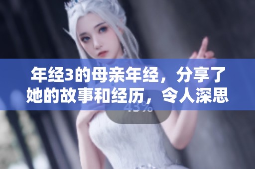 年经3的母亲年经，分享了她的故事和经历，令人深思。