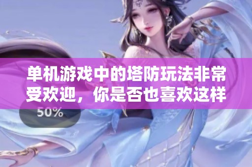 单机游戏中的塔防玩法非常受欢迎，你是否也喜欢这样的游戏体验呢