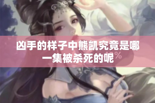 凶手的样子中熊凯究竟是哪一集被杀死的呢