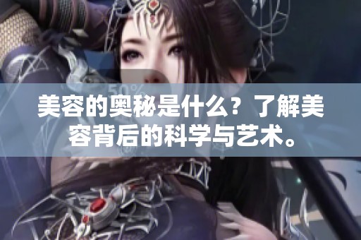 美容的奥秘是什么？了解美容背后的科学与艺术。