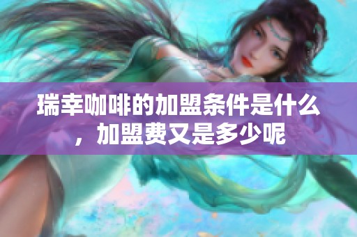 瑞幸咖啡的加盟条件是什么，加盟费又是多少呢