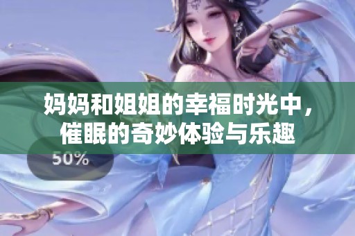妈妈和姐姐的幸福时光中，催眠的奇妙体验与乐趣