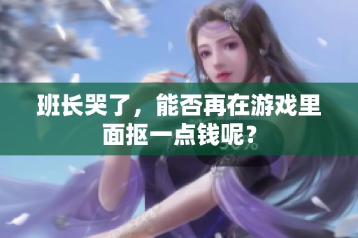班长哭了，能否再在游戏里面抠一点钱呢？