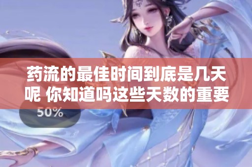 药流的最佳时间到底是几天呢 你知道吗这些天数的重要性